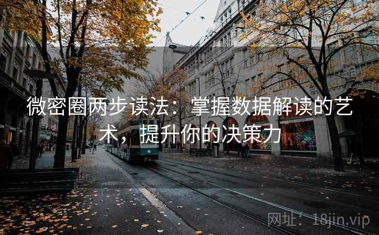 微密圈两步读法:掌握数据解读的艺术,提升你的决策力 微密圈两步读法:掌握数据解读的艺术,提升你的决策力