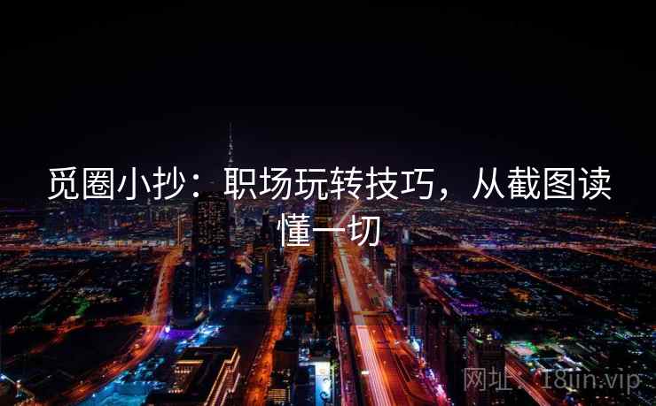 觅圈小抄:职场玩转技巧,从截图读懂一切