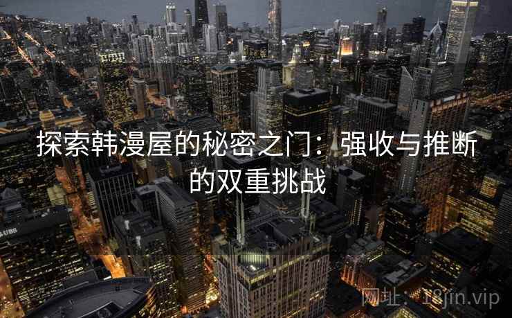 探索韩漫屋的秘密之门：强收与推断的双重挑战