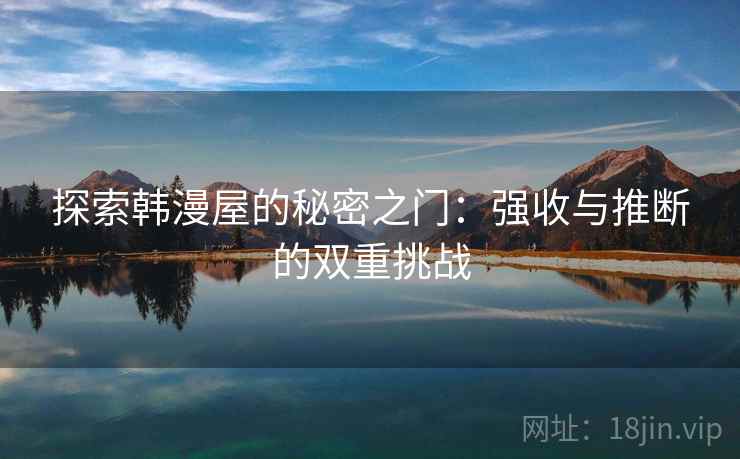 探索韩漫屋的秘密之门：强收与推断的双重挑战