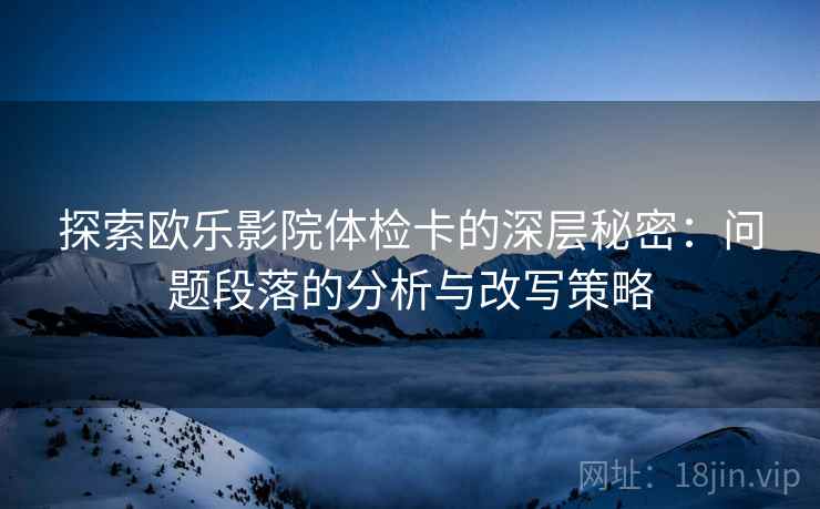 探索欧乐影院体检卡的深层秘密：问题段落的分析与改写策略
