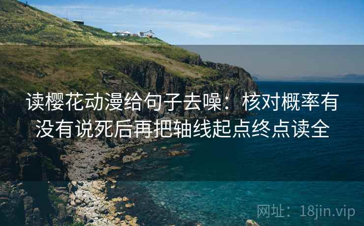 读樱花动漫给句子去噪：核对概率有没有说死后再把轴线起点终点读全