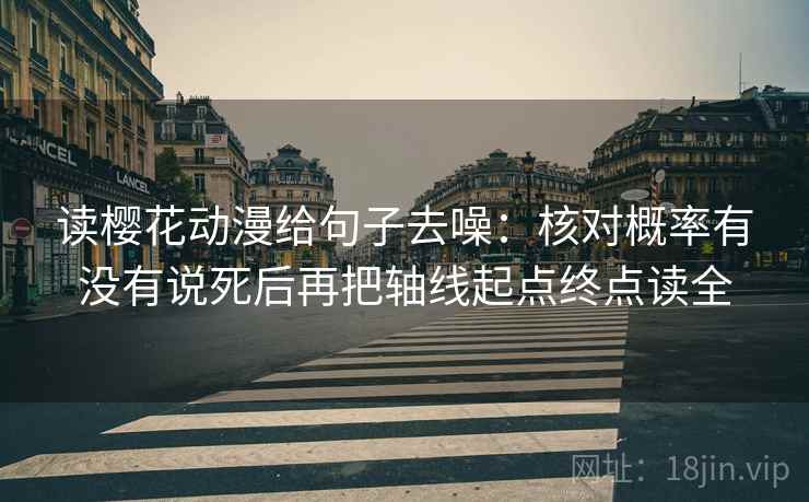 读樱花动漫给句子去噪：核对概率有没有说死后再把轴线起点终点读全