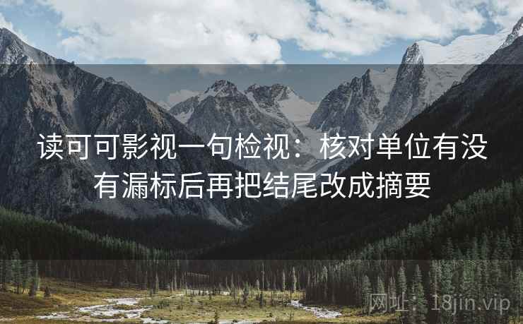 读可可影视一句检视：核对单位有没有漏标后再把结尾改成摘要