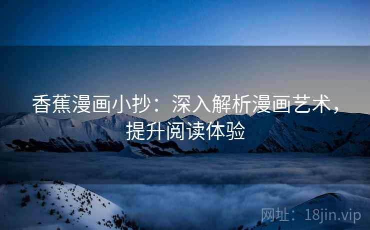 香蕉漫画小抄：深入解析漫画艺术，提升阅读体验