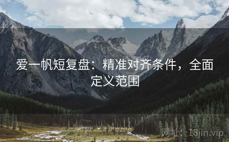 爱一帆短复盘：精准对齐条件，全面定义范围