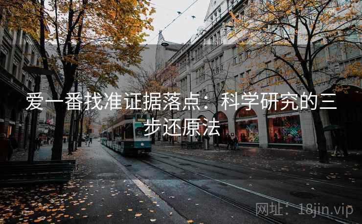 爱一番找准证据落点：科学研究的三步还原法