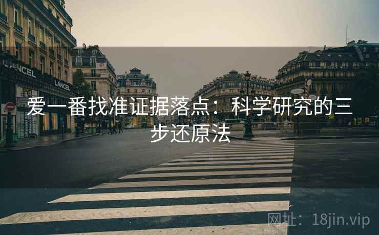 爱一番找准证据落点：科学研究的三步还原法